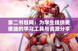 第二书包网：为学生提供更便捷的学习工具与资源分享平台