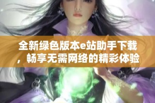 全新绿色版本e站助手下载，畅享无需网络的精彩体验