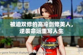 被迫双修的高冷剑修美人，逆袭命运重写人生