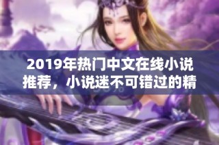 2019年热门中文在线小说推荐，小说迷不可错过的精彩作品