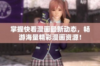 掌握快看漫画最新动态，畅游海量精彩漫画资源！