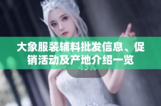 大象服装辅料批发信息、促销活动及产地介绍一览