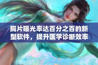 胸片曝光率达百分之百的新型软件，提升医学诊断效率