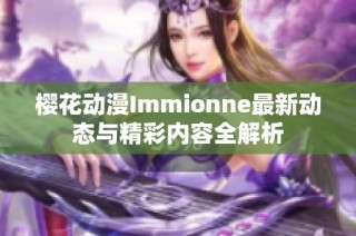 樱花动漫Immionne最新动态与精彩内容全解析