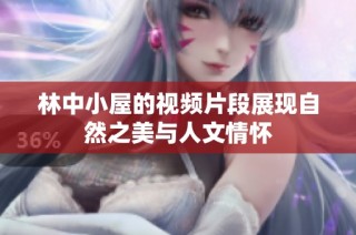林中小屋的视频片段展现自然之美与人文情怀