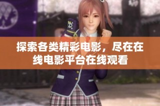 探索各类精彩电影，尽在在线电影平台在线观看