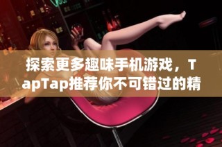 探索更多趣味手机游戏，TapTap推荐你不可错过的精彩作品