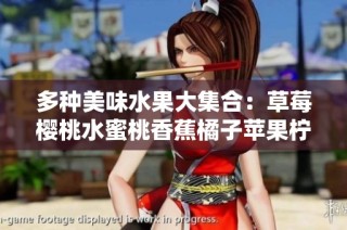 多种美味水果大集合：草莓樱桃水蜜桃香蕉橘子苹果柠檬的魅力探讨