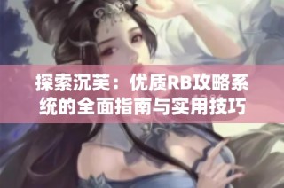 探索沉芙：优质RB攻略系统的全面指南与实用技巧