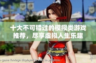 十大不可错过的模拟类游戏推荐，尽享虚拟人生乐趣