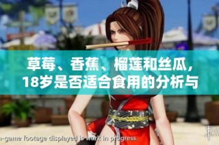 草莓、香蕉、榴莲和丝瓜，18岁是否适合食用的分析与建议