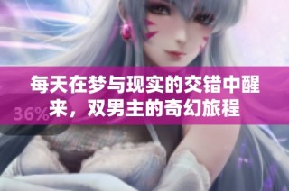 每天在梦与现实的交错中醒来，双男主的奇幻旅程