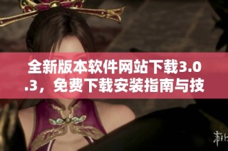 全新版本软件网站下载3.0.3，免费下载安装指南与技巧