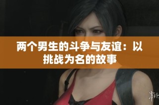 两个男生的斗争与友谊：以挑战为名的故事