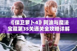 《保卫萝卜4》阿波与魔法宝藏第35关通关全攻略详解