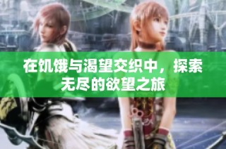 在饥饿与渴望交织中，探索无尽的欲望之旅