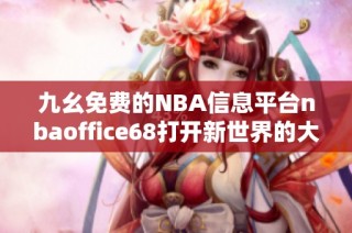 九幺免费的NBA信息平台nbaoffice68打开新世界的大门