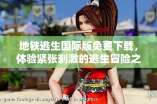 地铁逃生国际版免费下载，体验紧张刺激的逃生冒险之旅