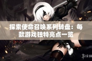 探索使命召唤系列转盘：每款游戏独特亮点一览
