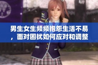 男生女生频频抱怨生活不易，面对困扰如何应对和调整心态