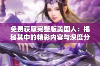 免费获取完整版美国人：揭秘其中的精彩内容与深度分析