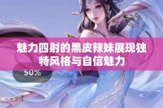 魅力四射的黑皮辣妹展现独特风格与自信魅力