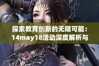 探索教育创新的无限可能：14may18活动深度解析与展望