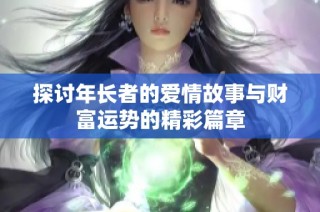 探讨年长者的爱情故事与财富运势的精彩篇章