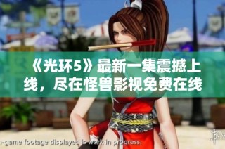 《光环5》最新一集震撼上线，尽在怪兽影视免费在线观看