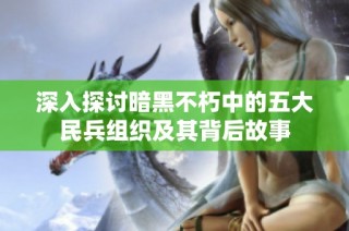 深入探讨暗黑不朽中的五大民兵组织及其背后故事