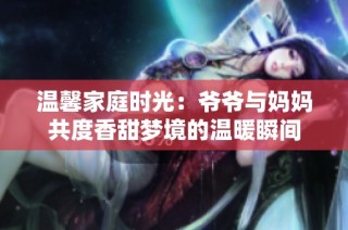 温馨家庭时光：爷爷与妈妈共度香甜梦境的温暖瞬间