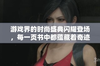 游戏界的时尚盛典闪耀登场，每一页书中都蕴藏着奇迹与艺术