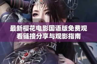最新樱花电影国语版免费观看链接分享与观影指南