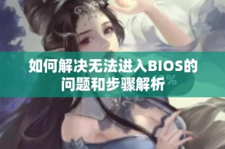 如何解决无法进入BIOS的问题和步骤解析