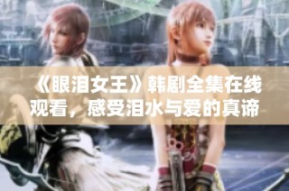 《眼泪女王》韩剧全集在线观看，感受泪水与爱的真谛