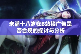 未满十八岁在B站接广告是否合规的探讨与分析