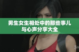 男生女生相处中的那些事儿与心声分享大全