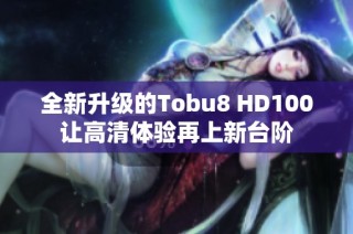 全新升级的Tobu8 HD100让高清体验再上新台阶