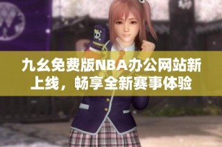 九幺免费版NBA办公网站新上线，畅享全新赛事体验