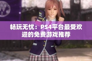 畅玩无忧：PS4平台最受欢迎的免费游戏推荐