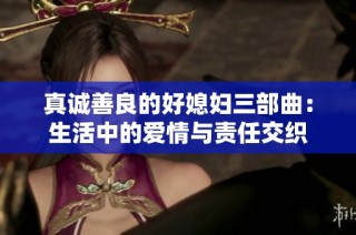 真诚善良的好媳妇三部曲：生活中的爱情与责任交织