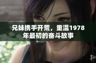 兄妹携手开荒，重温1978年最初的奋斗故事