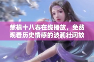 慈禧十八春在线播放，免费观看历史情感的波澜壮阔故事