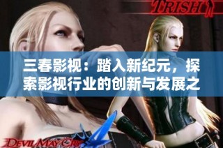三春影视：踏入新纪元，探索影视行业的创新与发展之路