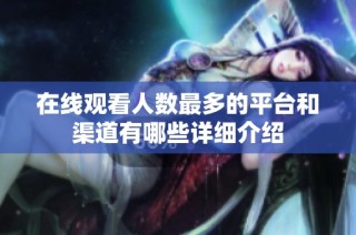 在线观看人数最多的平台和渠道有哪些详细介绍