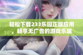 轻松下载233乐园正版应用，畅享无广告的游戏乐趣