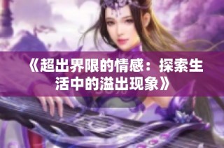 《超出界限的情感：探索生活中的溢出现象》