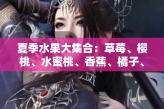 夏季水果大集合：草莓、樱桃、水蜜桃、香蕉、橘子、苹果与柠檬的美味诱惑