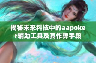 揭秘未来科技中的aapoker辅助工具及其作弊手段