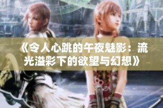 《令人心跳的午夜魅影：流光溢彩下的欲望与幻想》